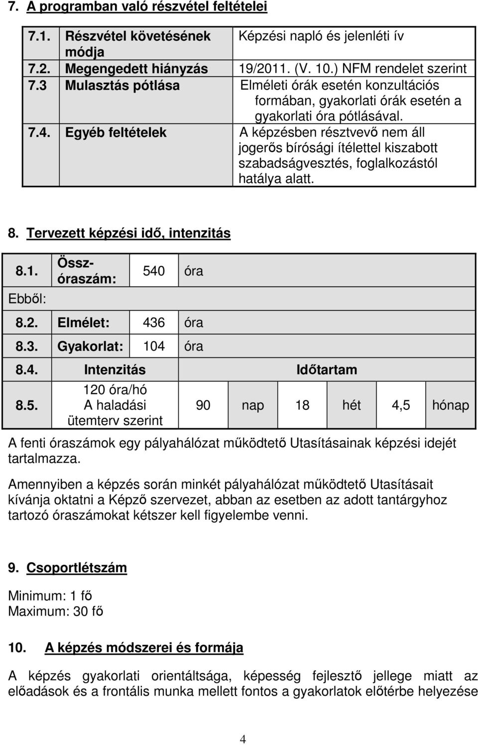 Egyéb feltételek A képzésben résztvevő nem áll jogerős bírósági ítélettel kiszabott szabadságvesztés, foglalkozástól hatálya alatt. 8. Tervezett képzési idő, intenzitás 8.1.