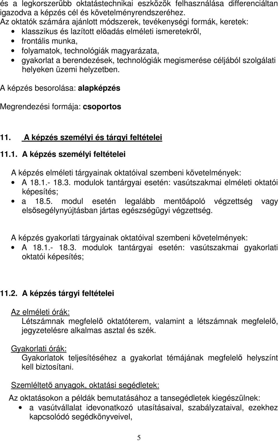 berendezések, technológiák megismerése céljából szolgálati helyeken üzemi helyzetben. A képzés besorolása: alapképzés Megrendezési formája: csoportos 11