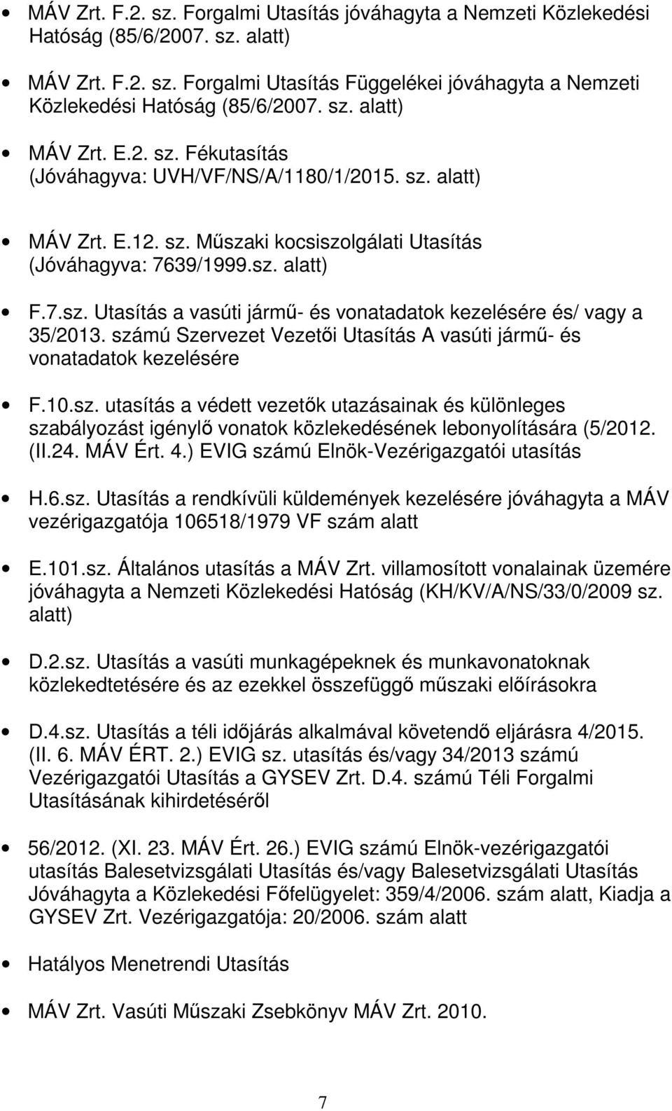 számú Szervezet Vezetői Utasítás A vasúti jármű- és vonatadatok kezelésére F.10.sz. utasítás a védett vezetők utazásainak és különleges szabályozást igénylő vonatok közlekedésének lebonyolítására (5/2012.
