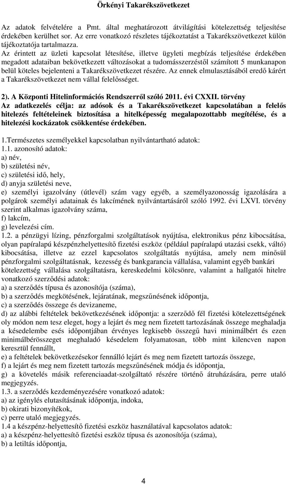 Az érintett az üzleti kapcsolat létesítése, illetve ügyleti megbízás teljesítése érdekében megadott adataiban bekövetkezett változásokat a tudomásszerzéstől számított 5 munkanapon belül köteles