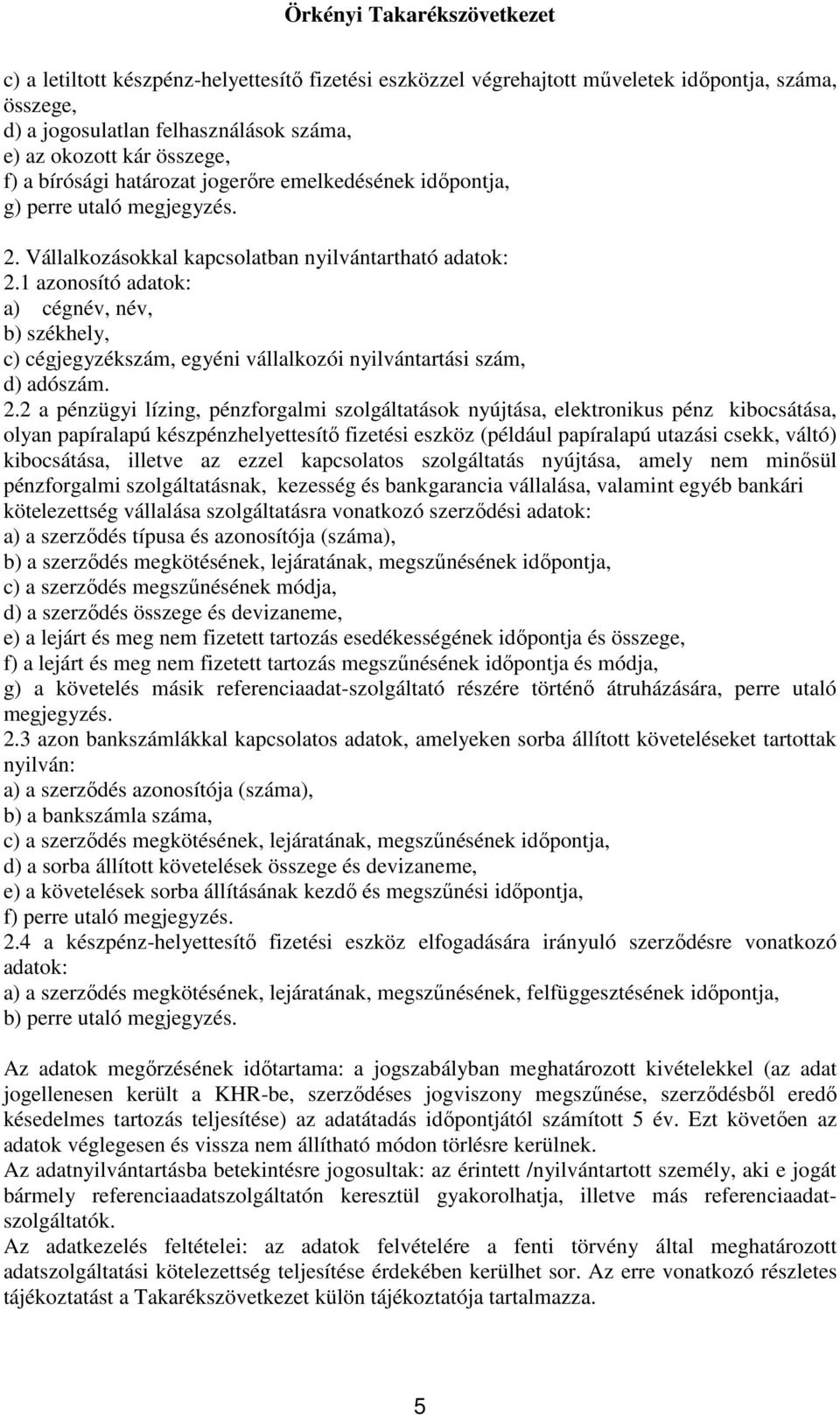 1 azonosító adatok: a) cégnév, név, b) székhely, c) cégjegyzékszám, egyéni vállalkozói nyilvántartási szám, d) adószám. 2.