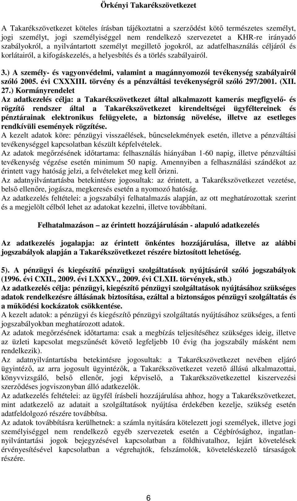 ) A személy- és vagyonvédelmi, valamint a magánnyomozói tevékenység szabályairól szóló 2005. évi CXXXIII. törvény és a pénzváltási tevékenységről szóló 297/2001. (XII. 27.