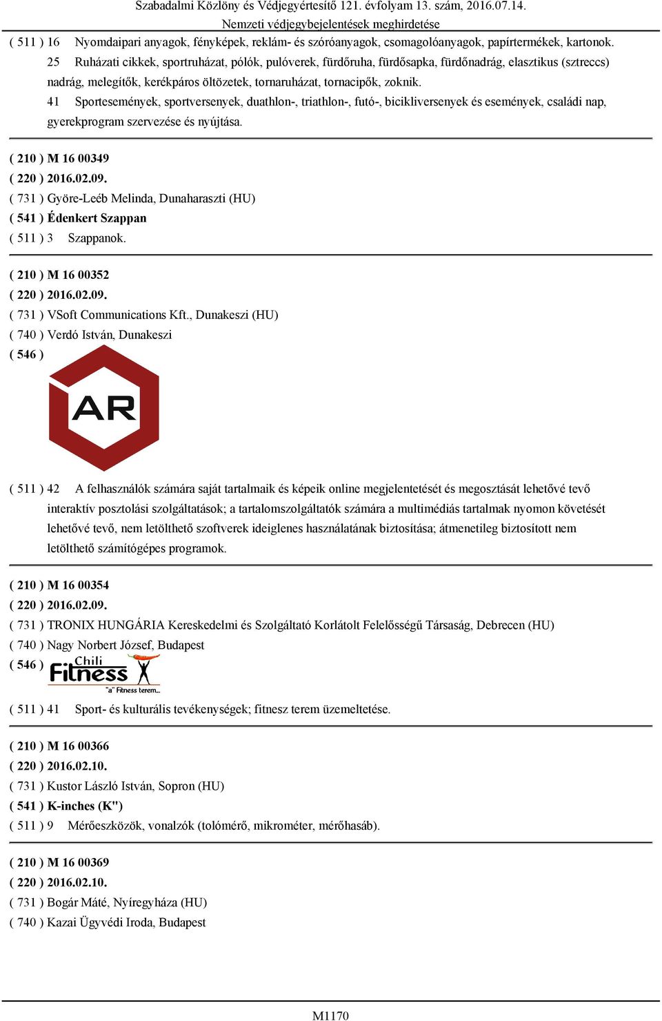 41 Sportesemények, sportversenyek, duathlon-, triathlon-, futó-, bicikliversenyek és események, családi nap, gyerekprogram szervezése és nyújtása. ( 210 ) M 16 00349 ( 220 ) 2016.02.09.