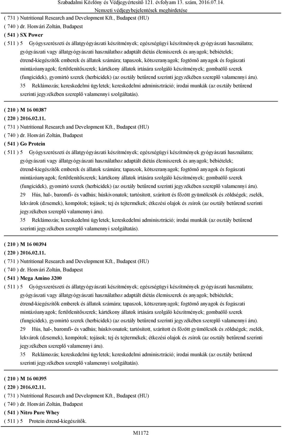 bébiételek; étrend-kiegészítők emberek és állatok számára; tapaszok, kötszeranyagok; fogtömő anyagok és fogászati mintázóanyagok; fertőtlenítőszerek; kártékony állatok irtására szolgáló készítmények;