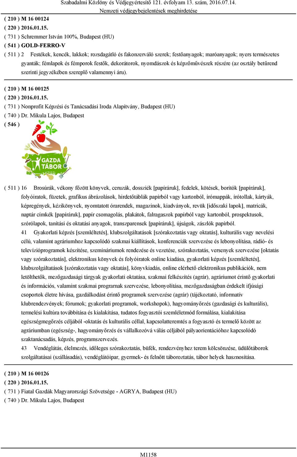 fémlapok és fémporok festők, dekorátorok, nyomdászok és képzőművészek részére (az osztály betűrend szerinti jegyzékében szereplő valamennyi áru). ( 210 ) M 16 00125 ( 220 ) 2016.01.15.