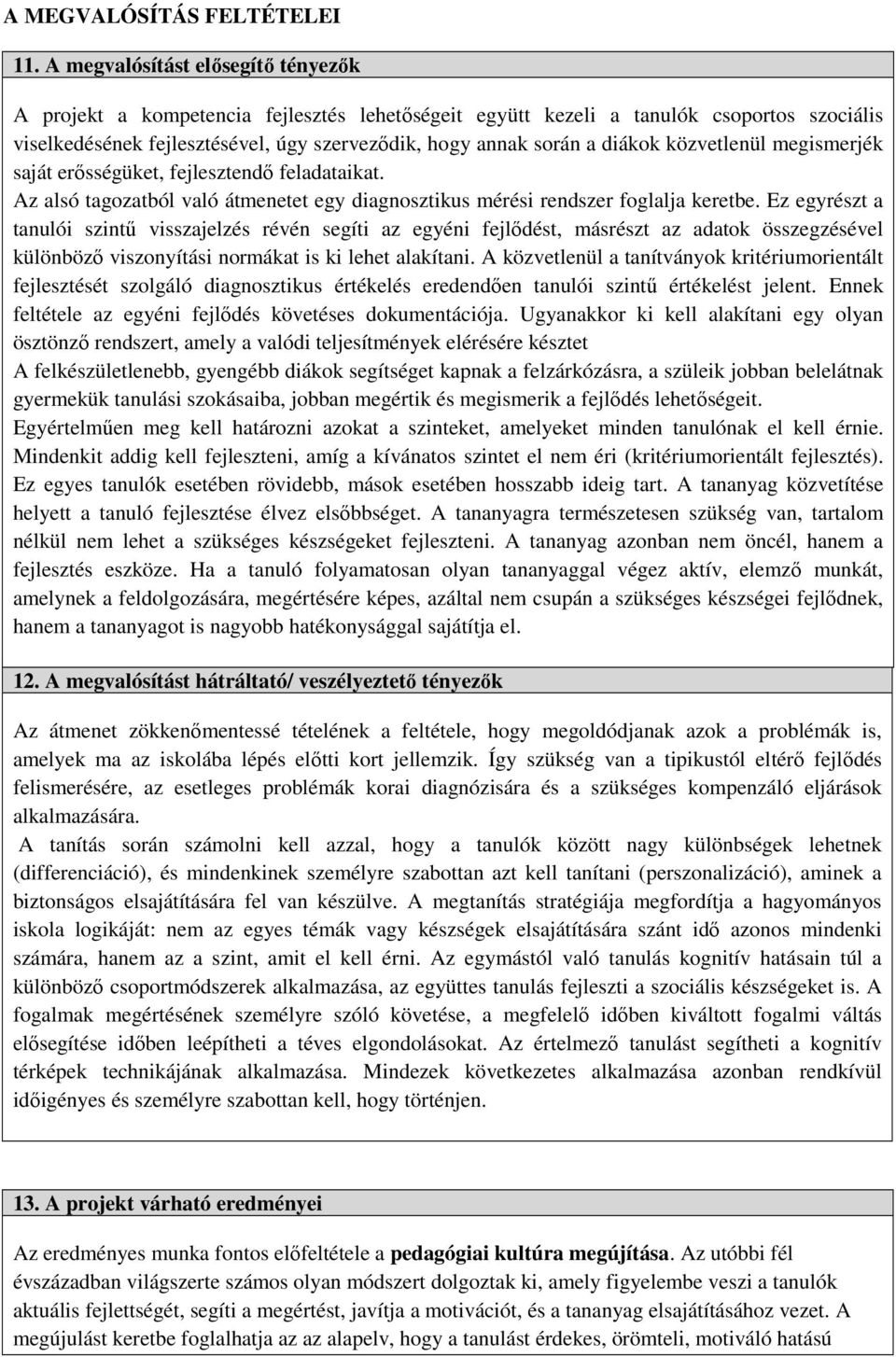 diákok közvetlenül megismerjék saját erősségüket, fejlesztendő feladataikat. Az alsó tagozatból való átmenetet egy diagnosztikus mérési rendszer foglalja keretbe.