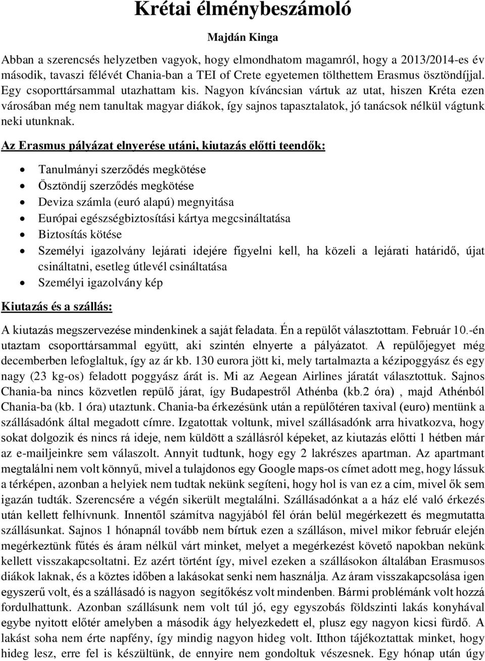 Nagyon kíváncsian vártuk az utat, hiszen Kréta ezen városában még nem tanultak magyar diákok, így sajnos tapasztalatok, jó tanácsok nélkül vágtunk neki utunknak.