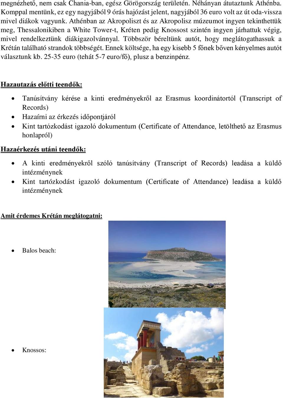 Athénban az Akropoliszt és az Akropolisz múzeumot ingyen tekinthettük meg, Thessalonikiben a White Tower-t, Kréten pedig Knossost szintén ingyen járhattuk végig, mivel rendelkeztünk diákigazolvánnyal.