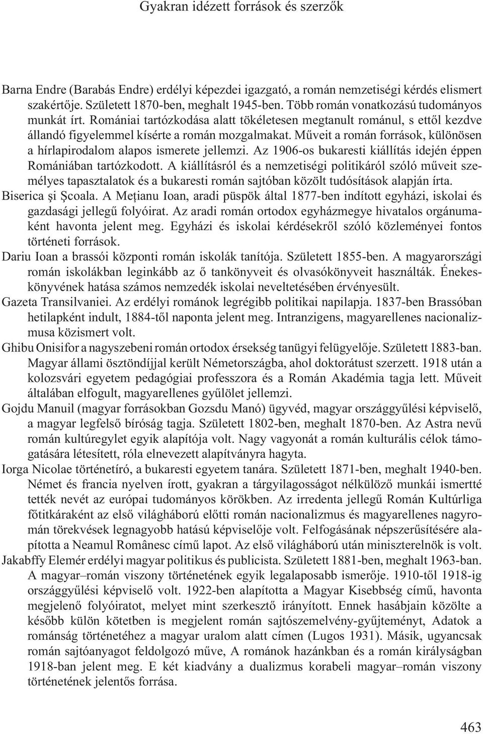 Mûveit a román források, különösen a hírlapirodalom alapos ismerete jellemzi. Az 1906-os bukaresti kiállítás idején éppen Romániában tartózkodott.