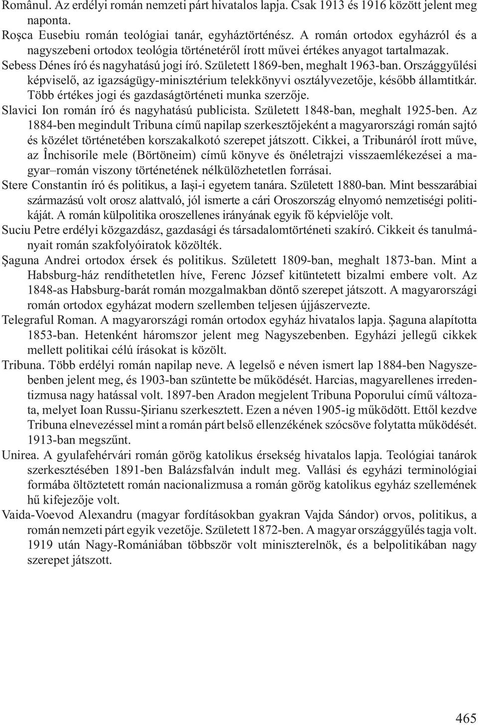 Országgyûlési képviselõ, az igazságügy-minisztérium telekkönyvi osztályvezetõje, késõbb államtitkár. Több értékes jogi és gazdaságtörténeti munka szerzõje.