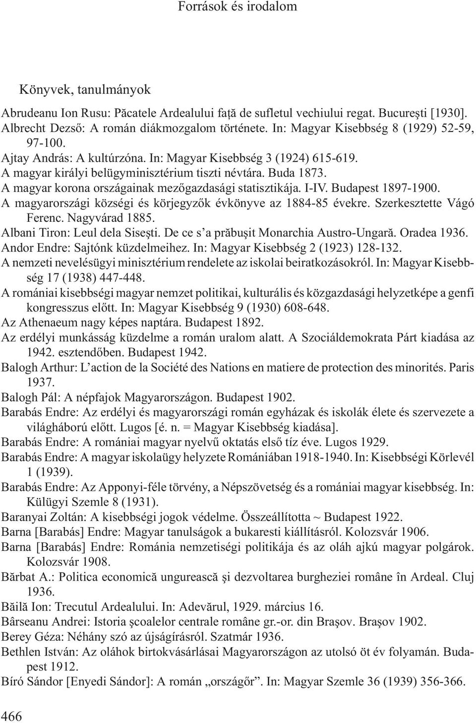A magyar korona országainak mezõgazdasági statisztikája. I-IV. Budapest 1897-1900. A magyarországi községi és körjegyzõk évkönyve az 1884-85 évekre. Szerkesztette Vágó Ferenc. Nagyvárad 1885.