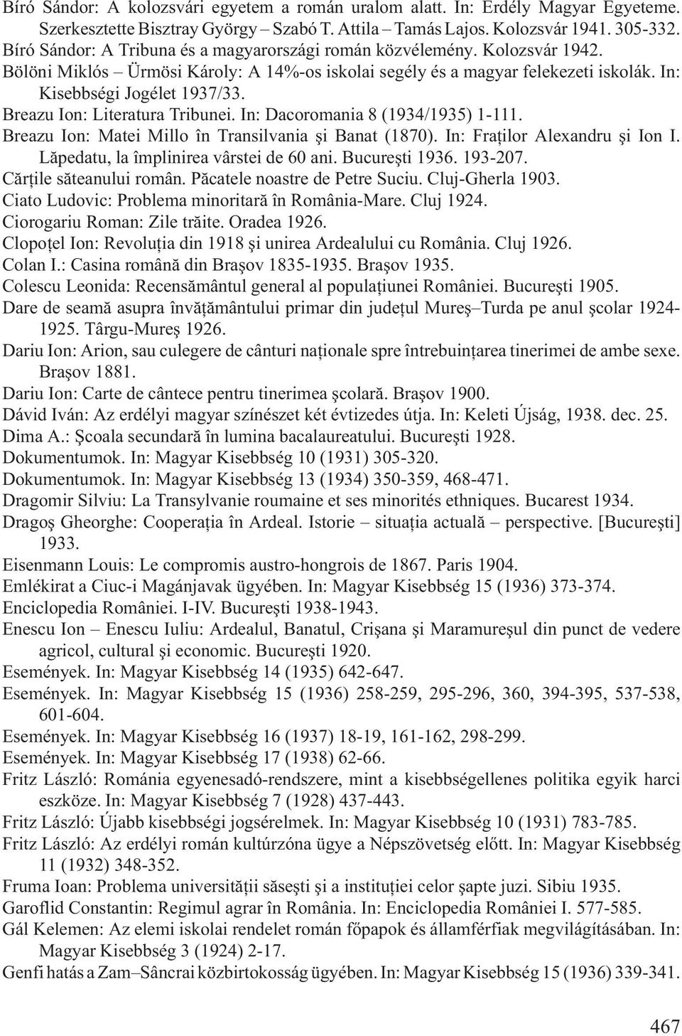 Breazu Ion: Literatura Tribunei. In: Dacoromania 8 (1934/1935) 1-111. Breazu Ion: Matei Millo în Transilvania ºi Banat (1870). In: Fraþilor Alexandru ºi Ion I.