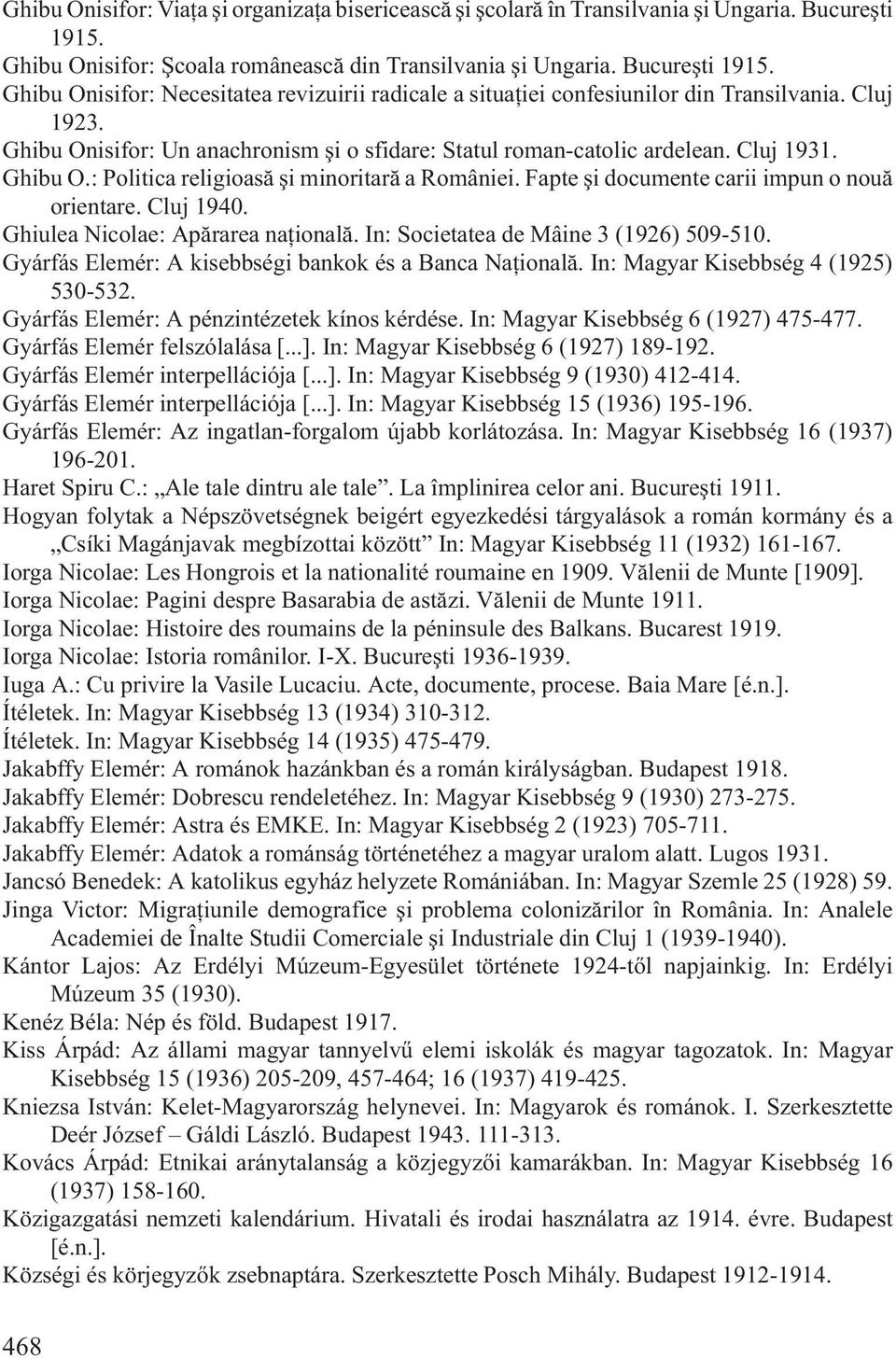 Fapte ºi documente carii impun o nouã orientare. Cluj 1940. Ghiulea Nicolae: Apãrarea naþionalã. In: Societatea de Mâine 3 (1926) 509-510. Gyárfás Elemér: A kisebbségi bankok és a Banca Naþionalã.