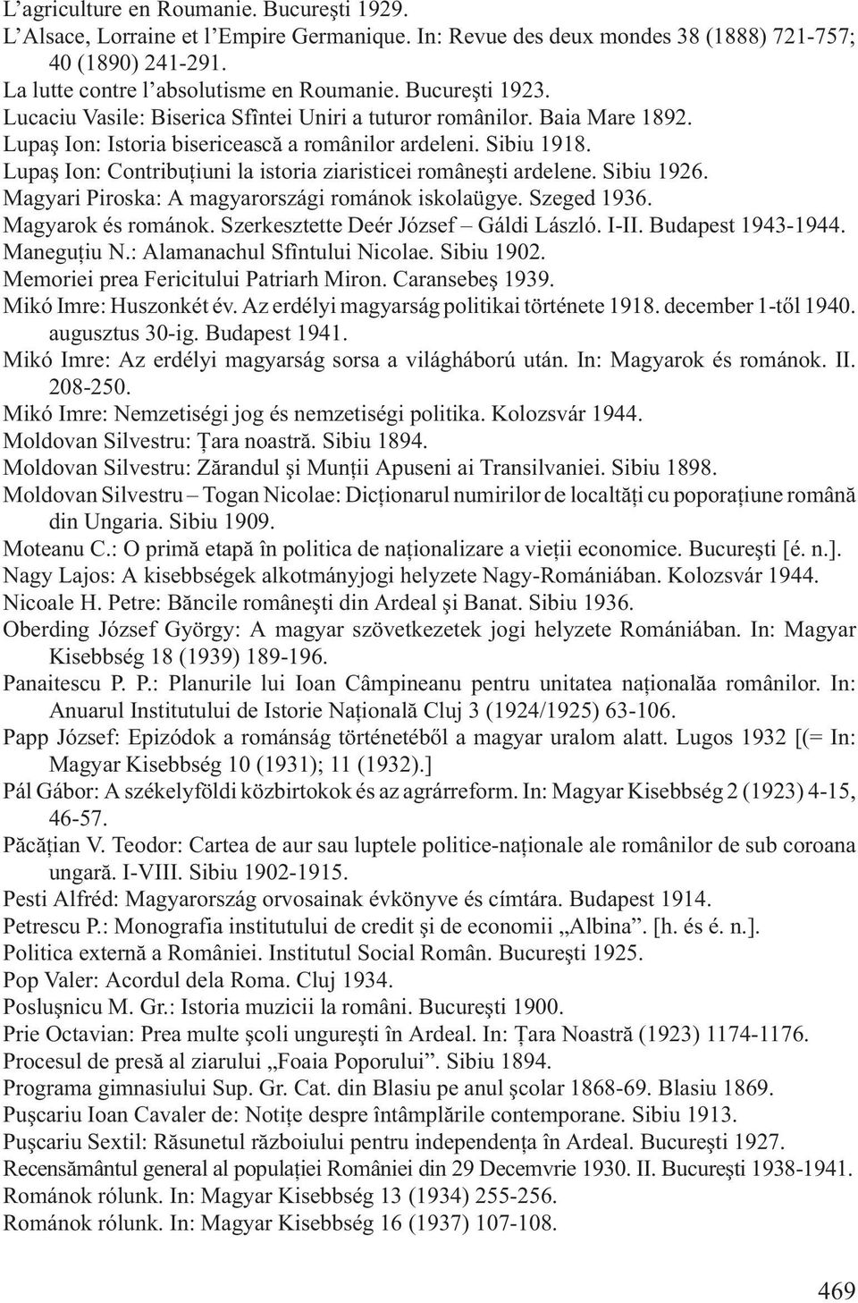 Lupaº Ion: Contribuþiuni la istoria ziaristicei româneºti ardelene. Sibiu 1926. Magyari Piroska: A magyarországi románok iskolaügye. Szeged 1936. Magyarok és románok.