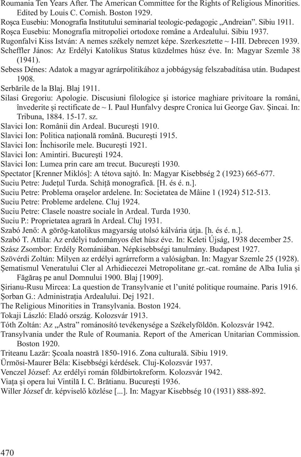 Rugonfalvi Kiss István: A nemes székely nemzet képe. Szerkesztette ~ I-III. Debrecen 1939. Scheffler János: Az Erdélyi Katolikus Status küzdelmes húsz éve. In: Magyar Szemle 38 (1941).