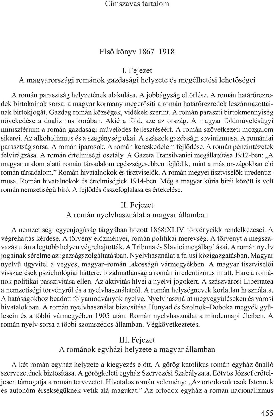A román paraszti birtokmennyiség növekedése a dualizmus korában. Akié a föld, azé az ország. A magyar földmûvelésügyi minisztérium a román gazdasági mûvelõdés fejlesztéséért.