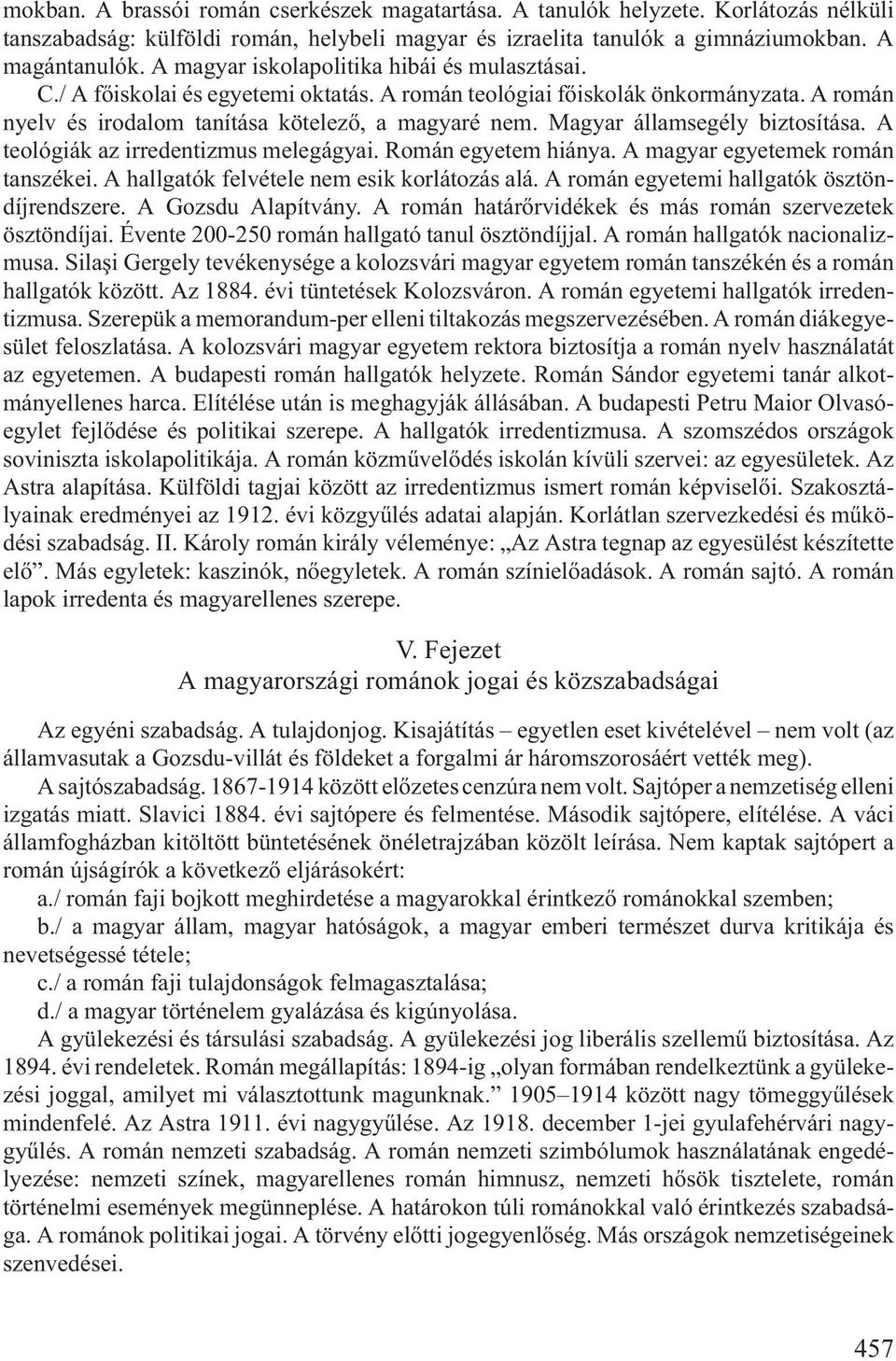 Magyar államsegély biztosítása. A teológiák az irredentizmus melegágyai. Román egyetem hiánya. A magyar egyetemek román tanszékei. A hallgatók felvétele nem esik korlátozás alá.