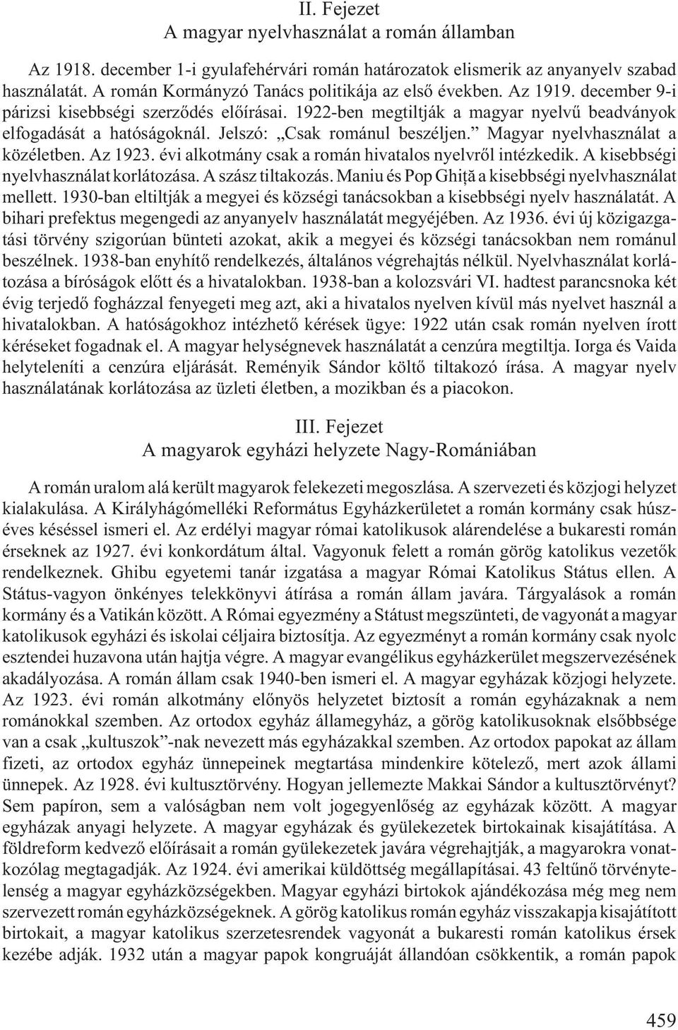 Jelszó: Csak románul beszéljen. Magyar nyelvhasználat a közéletben. Az 1923. évi alkotmány csak a román hivatalos nyelvrõl intézkedik. A kisebbségi nyelvhasználat korlátozása. A szász tiltakozás.