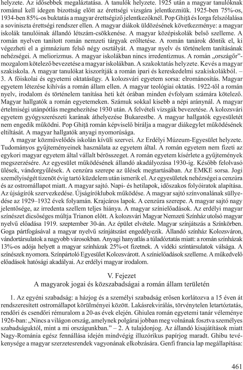 A magyar diákok üldözésének következménye: a magyar iskolák tanulóinak állandó létszám-csökkenése. A magyar középiskolák belsõ szelleme. A román nyelven tanított román nemzeti tárgyak erõltetése.