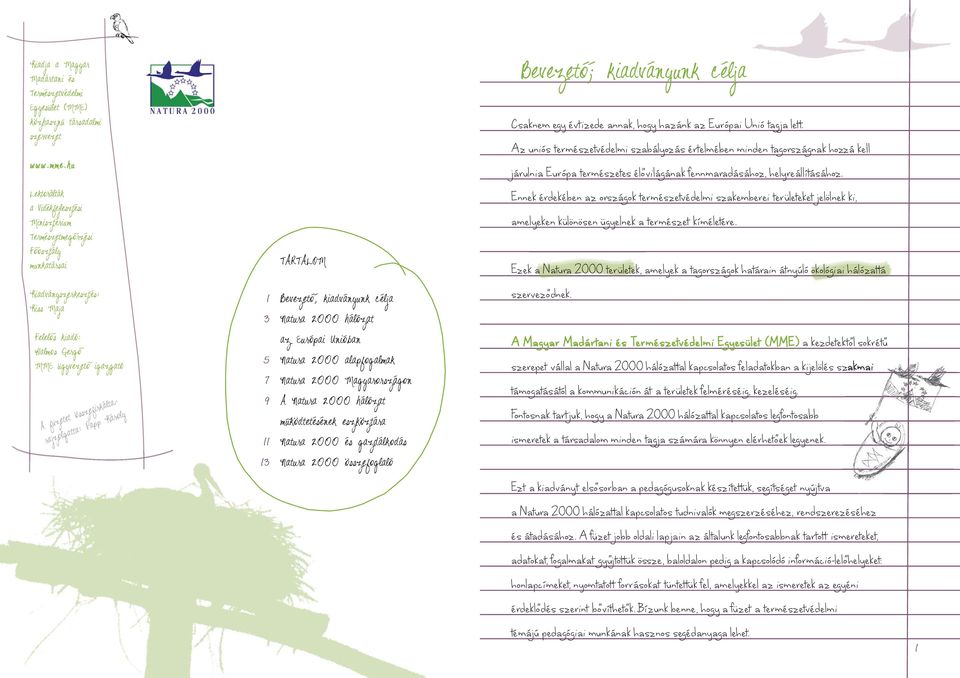 rajzolgatta: Papp Károly 1 3 5 7 9 11 TARTALOM Bevezeto, kiadványunk célja Natura 2000 hálózat az Európai Unióban Natura 2000 alapfogalmak Natura 2000 Magyarországon A Natura 2000 hálózat