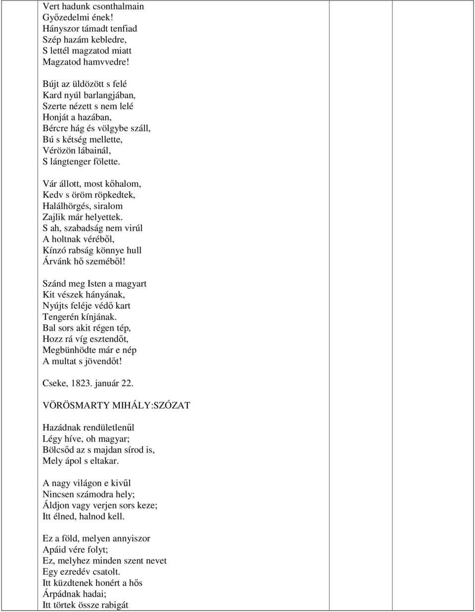 Vár állott, most kıhalom, Kedv s öröm röpkedtek, Halálhörgés, siralom Zajlik már helyettek. S ah, szabadság nem virúl A holtnak vérébıl, Kínzó rabság könnye hull Árvánk hı szemébıl!
