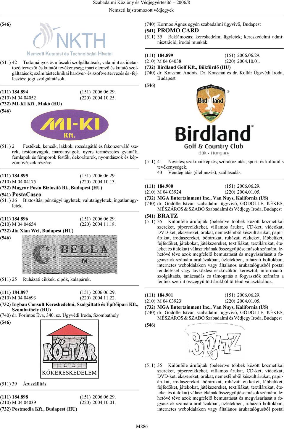 , Makó (HU) (740) Kormos Ágnes egyén szabadalmi ügyvivõ, (541) PROMO CARD (511) 35 Reklámozás; kereskedelmi ügyletek; kereskedelmi adminisztráció; (111) 184.899 (151) 2006.06.29.