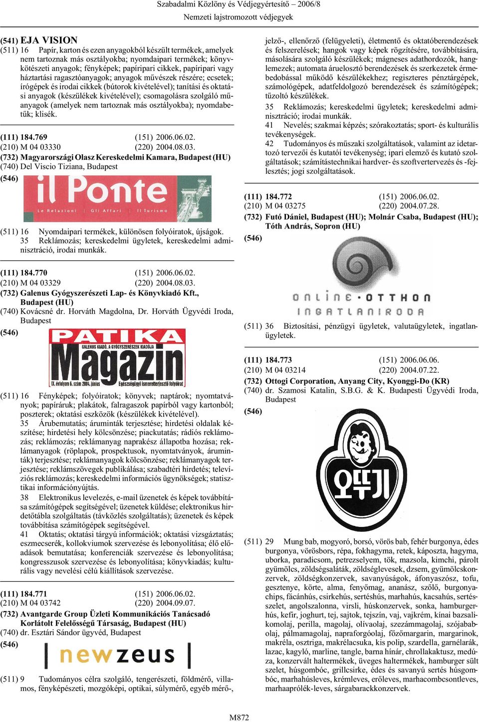 35 Reklámozás; kereskedelmi ügyletek, kereskedelmi adminisztráció, (111) 184.770 (151) 2006.06.02. (210) M 04 03329 (220) 2004.08.03. (732) Galenus Gyógyszerészeti Lap- és Könyvkiadó Kft.