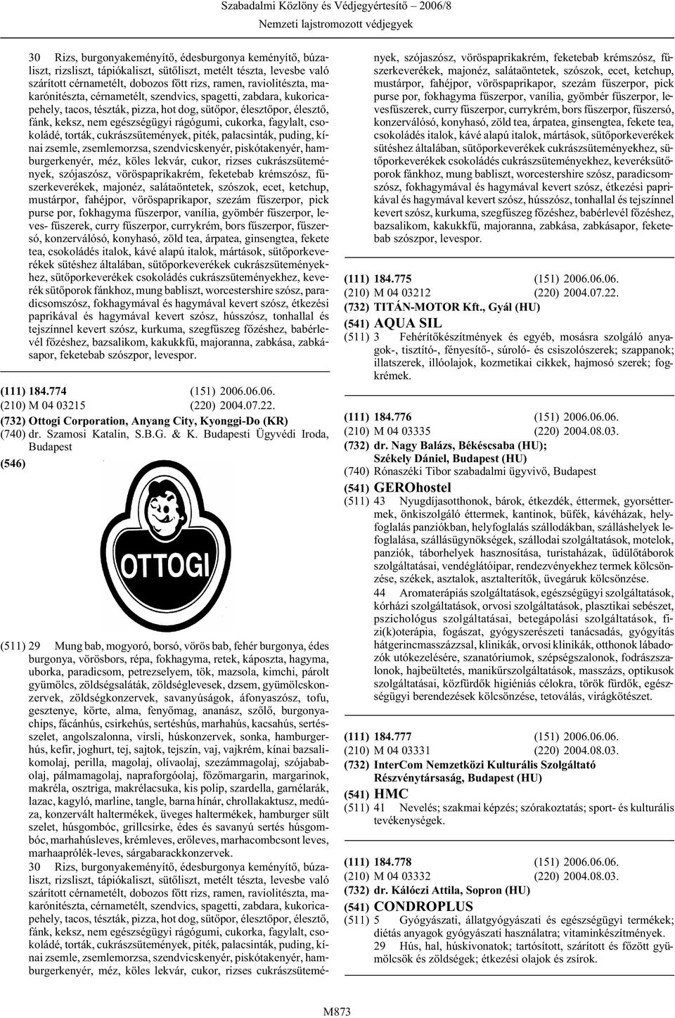csokoládé, torták, cukrászsütemények, piték, palacsinták, puding, kínai zsemle, zsemlemorzsa, szendvicskenyér, piskótakenyér, hamburgerkenyér, méz, köles lekvár, cukor, rizses cukrászsütemények,