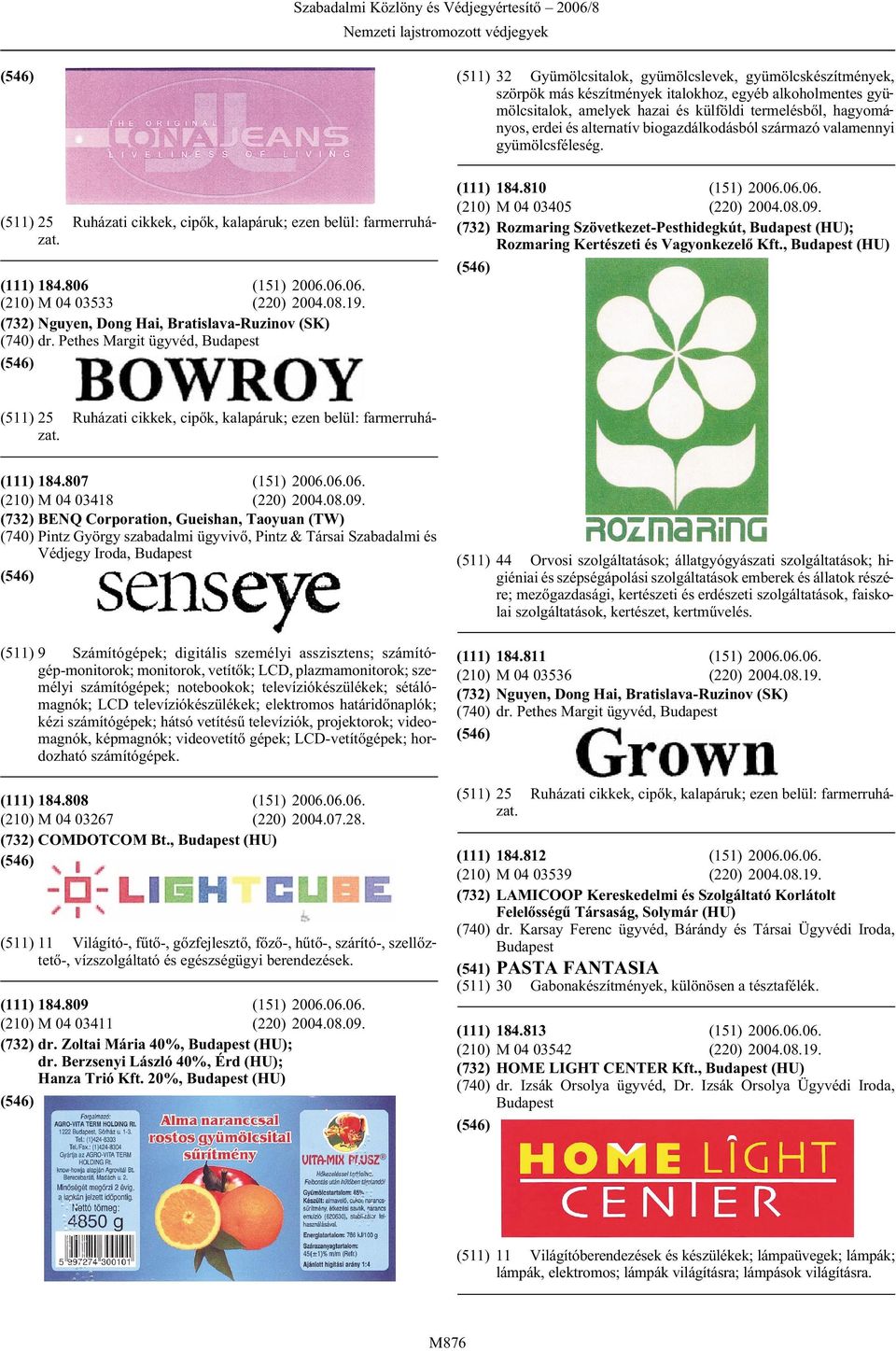 hagyományos, erdei és alternatív biogazdálkodásból származó valamennyi gyümölcsféleség. (111) 184.810 (151) 2006.06.06. (210) M 04 03405 (220) 2004.08.09.
