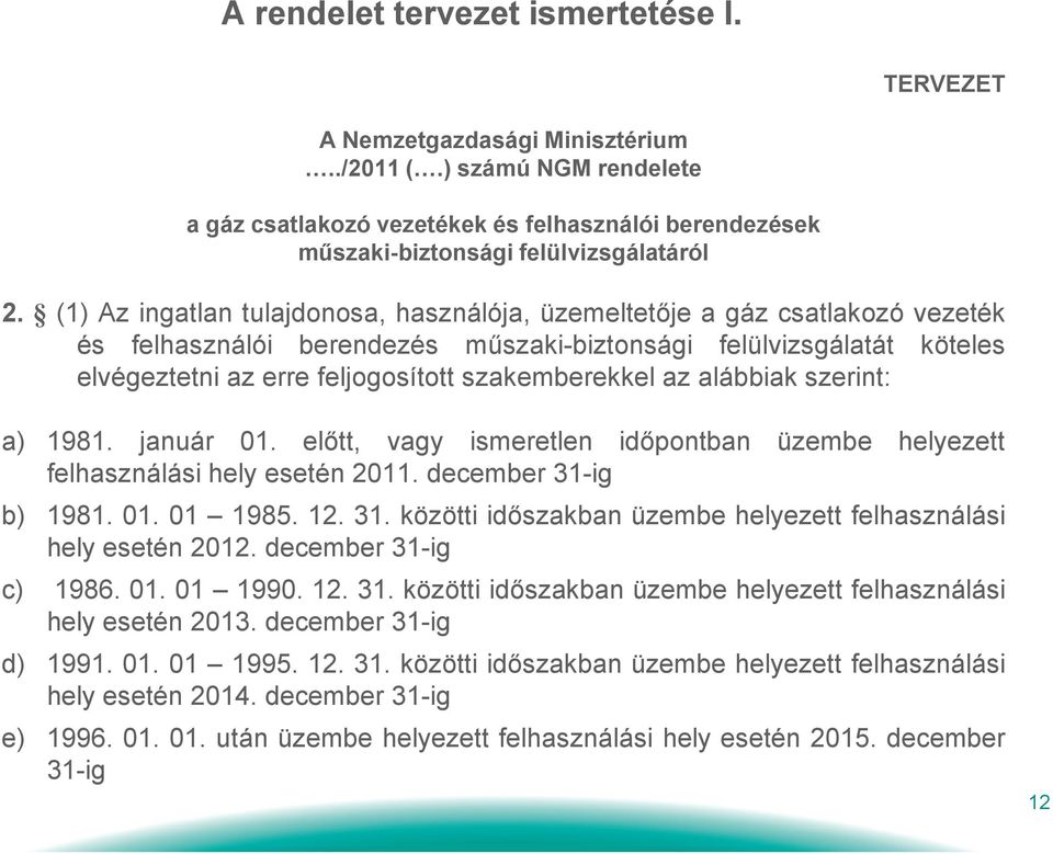 (1) Az ingatlan tulajdonosa, használója, üzemeltetője a gáz csatlakozó vezeték és felhasználói berendezés műszaki-biztonsági felülvizsgálatát köteles elvégeztetni az erre feljogosított szakemberekkel