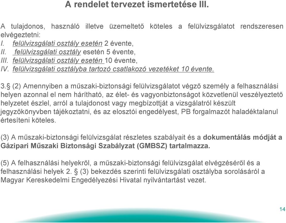 (2) Amennyiben a műszaki-biztonsági felülvizsgálatot végző személy a felhasználási helyen azonnal el nem hárítható, az élet- és vagyonbiztonságot közvetlenül veszélyeztető helyzetet észlel, arról a