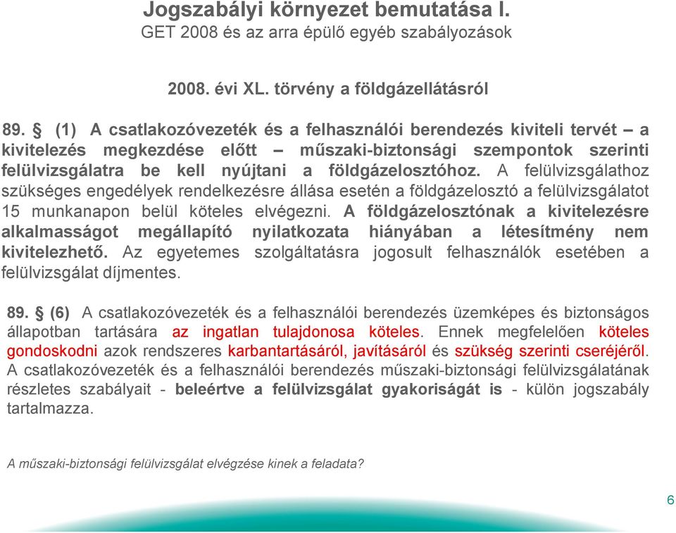 A felülvizsgálathoz szükséges engedélyek rendelkezésre állása esetén a földgázelosztó a felülvizsgálatot 15 munkanapon belül köteles elvégezni.