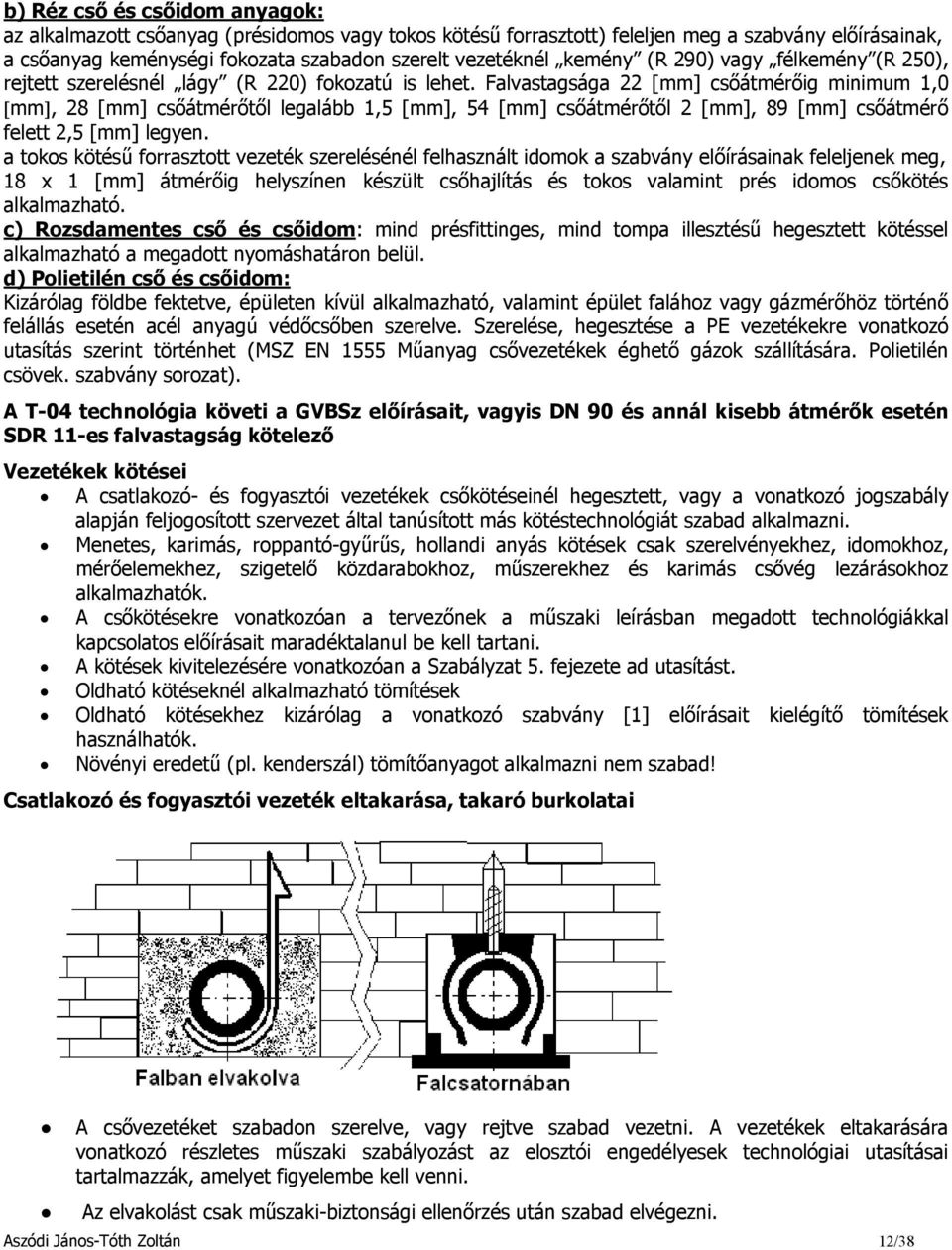 Falvastagsága 22 [mm] csőátmérőig minimum 1,0 [mm], 28 [mm] csőátmérőtől legalább 1,5 [mm], 54 [mm] csőátmérőtől 2 [mm], 89 [mm] csőátmérő felett 2,5 [mm] legyen.