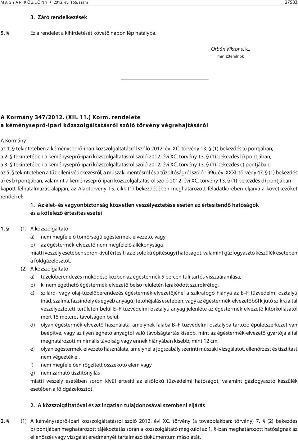 (1) bekezdés a) pontjában, a 2. tekintetében a kéményseprõ-ipari közszolgáltatásról szóló 2012. évi XC. törvény 13. (1) bekezdés b) pontjában, a 3.