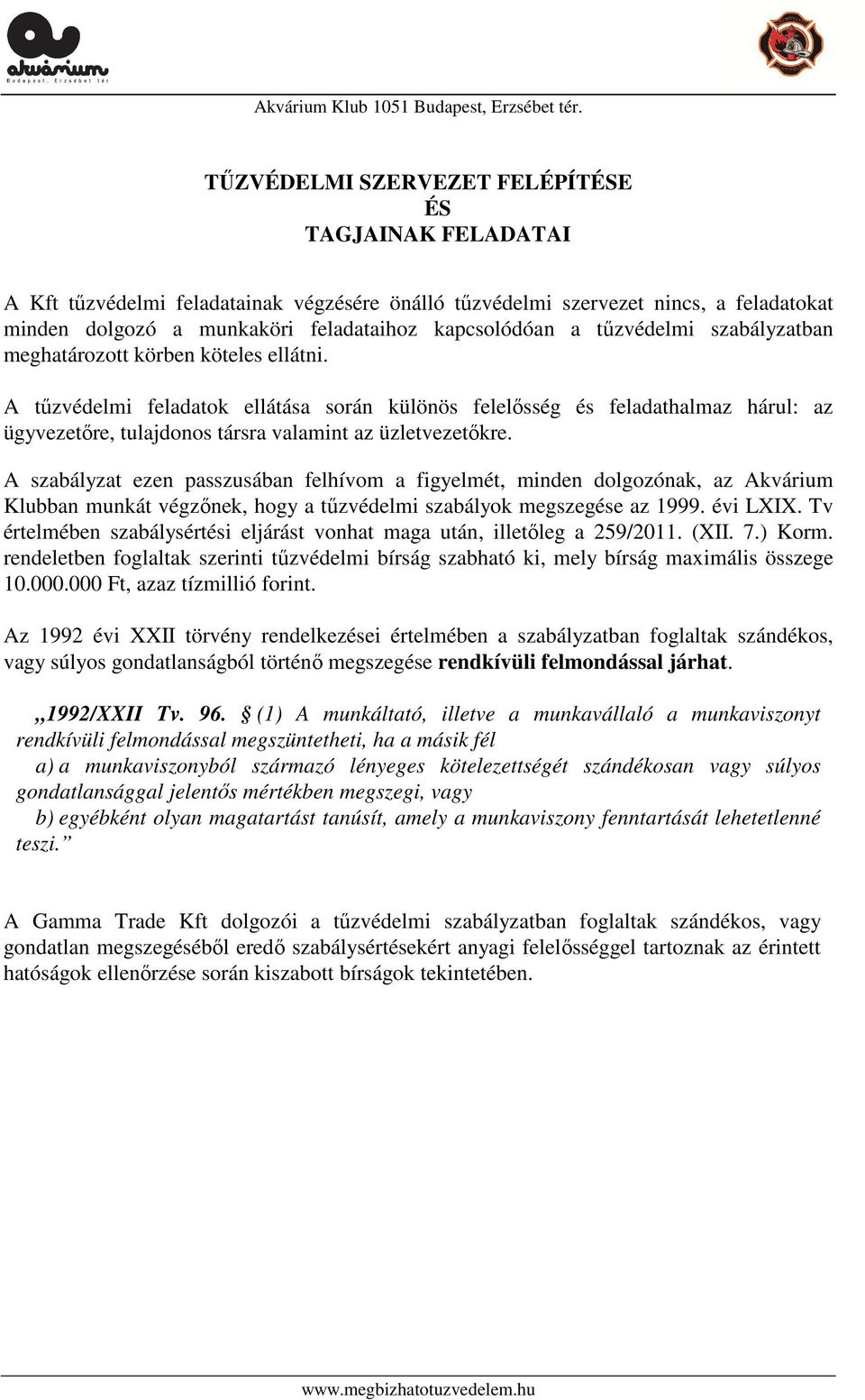 A tűzvédelmi feladatok ellátása során különös felelősség és feladathalmaz hárul: az ügyvezetőre, tulajdonos társra valamint az üzletvezetőkre.