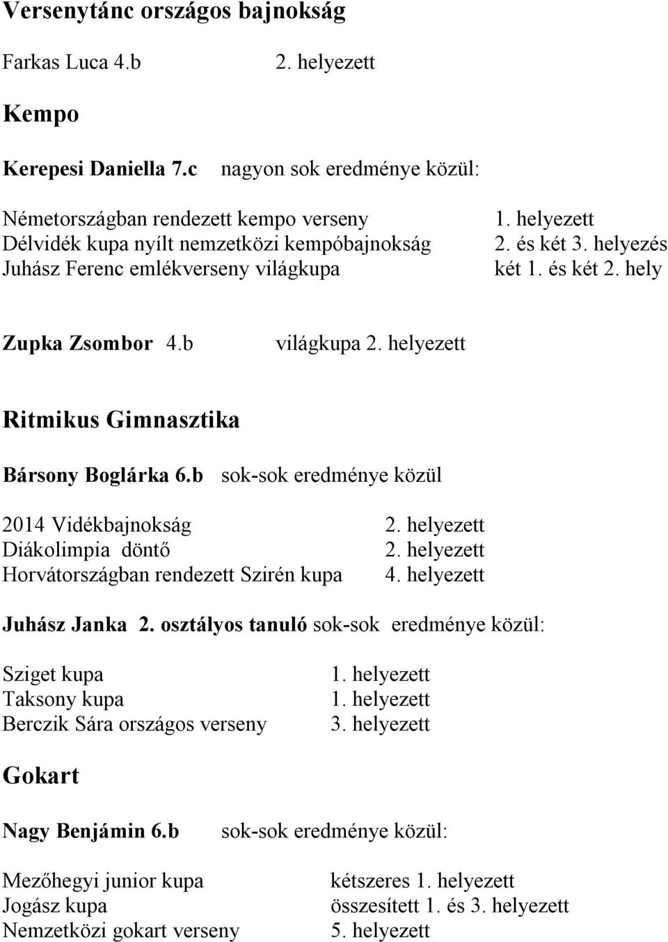 helyezés két 1. és két 2. hely Zupka Zsombor 4.b világkupa Ritmikus Gimnasztika Bársony Boglárka 6.