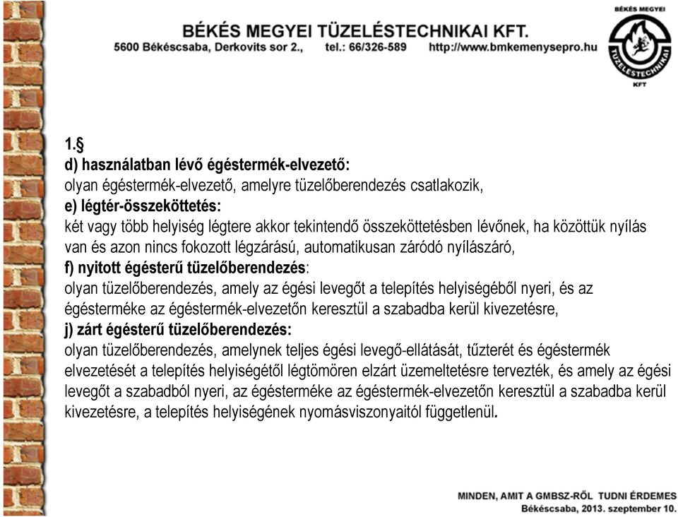 helyiségéből nyeri, és az égésterméke az égéstermék-elvezetőn keresztül a szabadba kerül kivezetésre, j) zárt égésterű tüzelőberendezés: olyan tüzelőberendezés, amelynek teljes égési