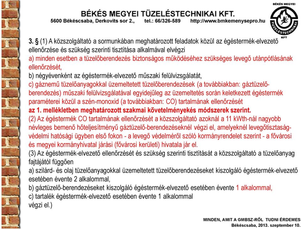 továbbiakban: gáztüzelőberendezés) műszaki felülvizsgálatával egyidejűleg az üzemeltetés során keletkezett égéstermék paraméterei közül a szén-monoxid (a továbbiakban: CO) tartalmának ellenőrzését az