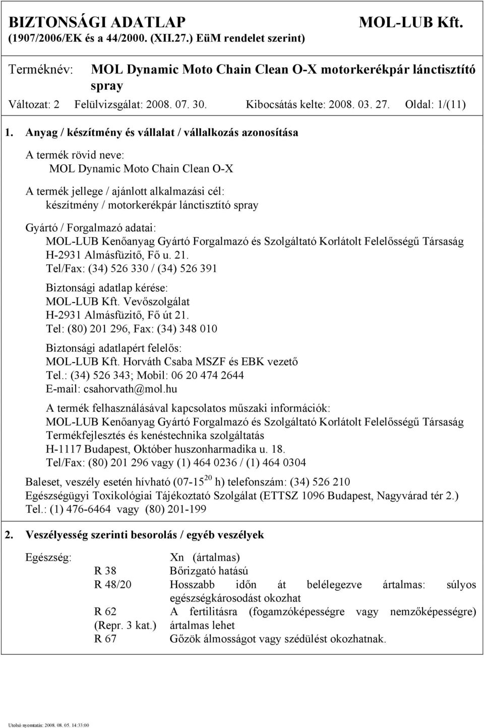 Anyag / készítmény és vállalat / vállalkozás azonosítása A termék rövid neve: MOL Dynamic Moto Chain Clean O-X A termék jellege / ajánlott alkalmazási cél: készítmény / motorkerékpár lánctisztító