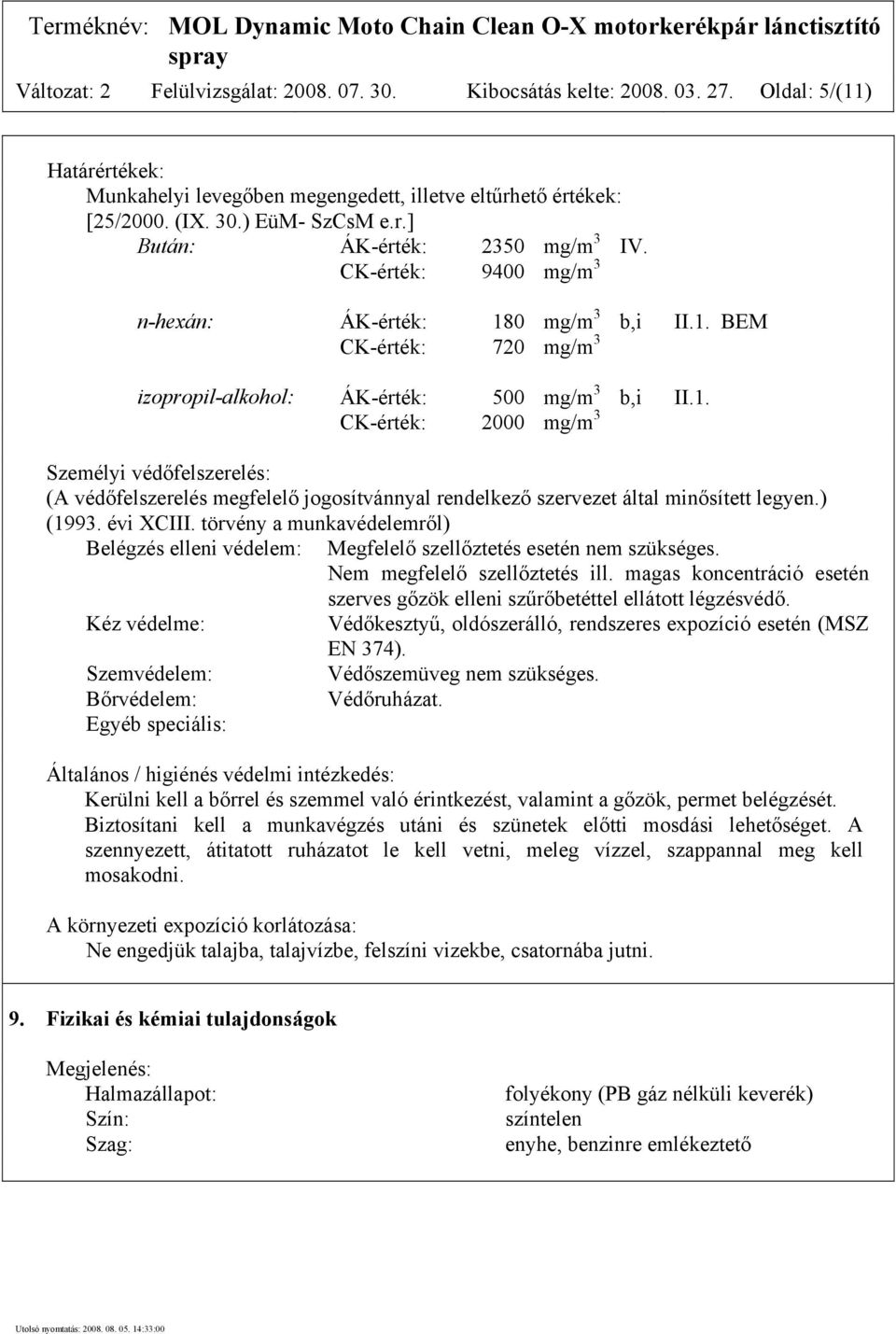 ) (1993. évi XCIII. törvény a munkavédelemről) Belégzés elleni védelem: Megfelelő szellőztetés esetén nem szükséges. Nem megfelelő szellőztetés ill.