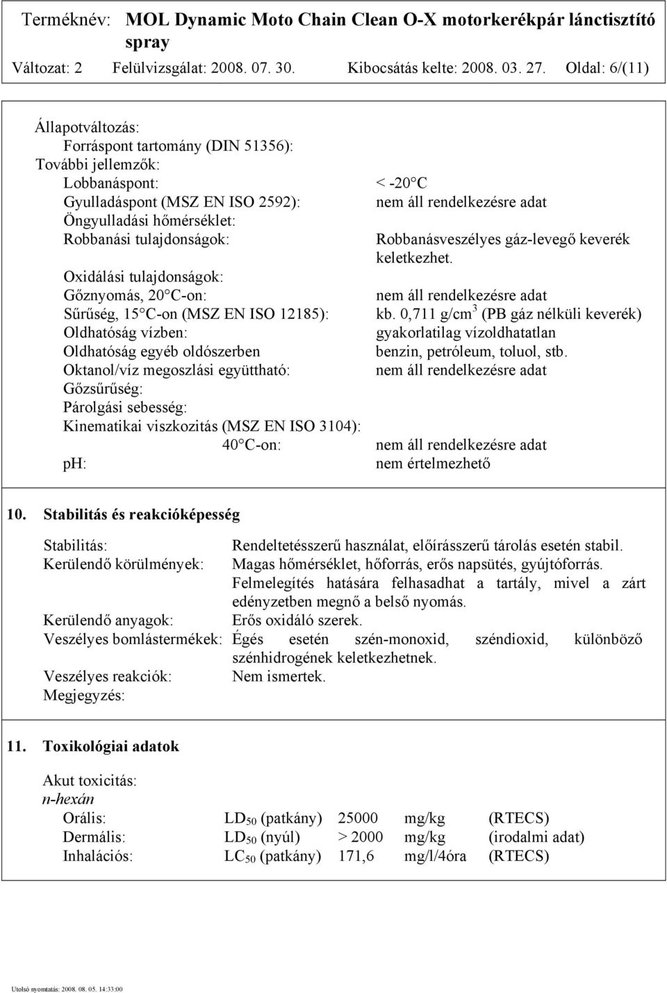 tulajdonságok: Gőznyomás, 20 C-on: Sűrűség, 15 C-on (MSZ EN ISO 12185): Oldhatóság vízben: Oldhatóság egyéb oldószerben Oktanol/víz megoszlási együttható: Gőzsűrűség: Párolgási sebesség: Kinematikai