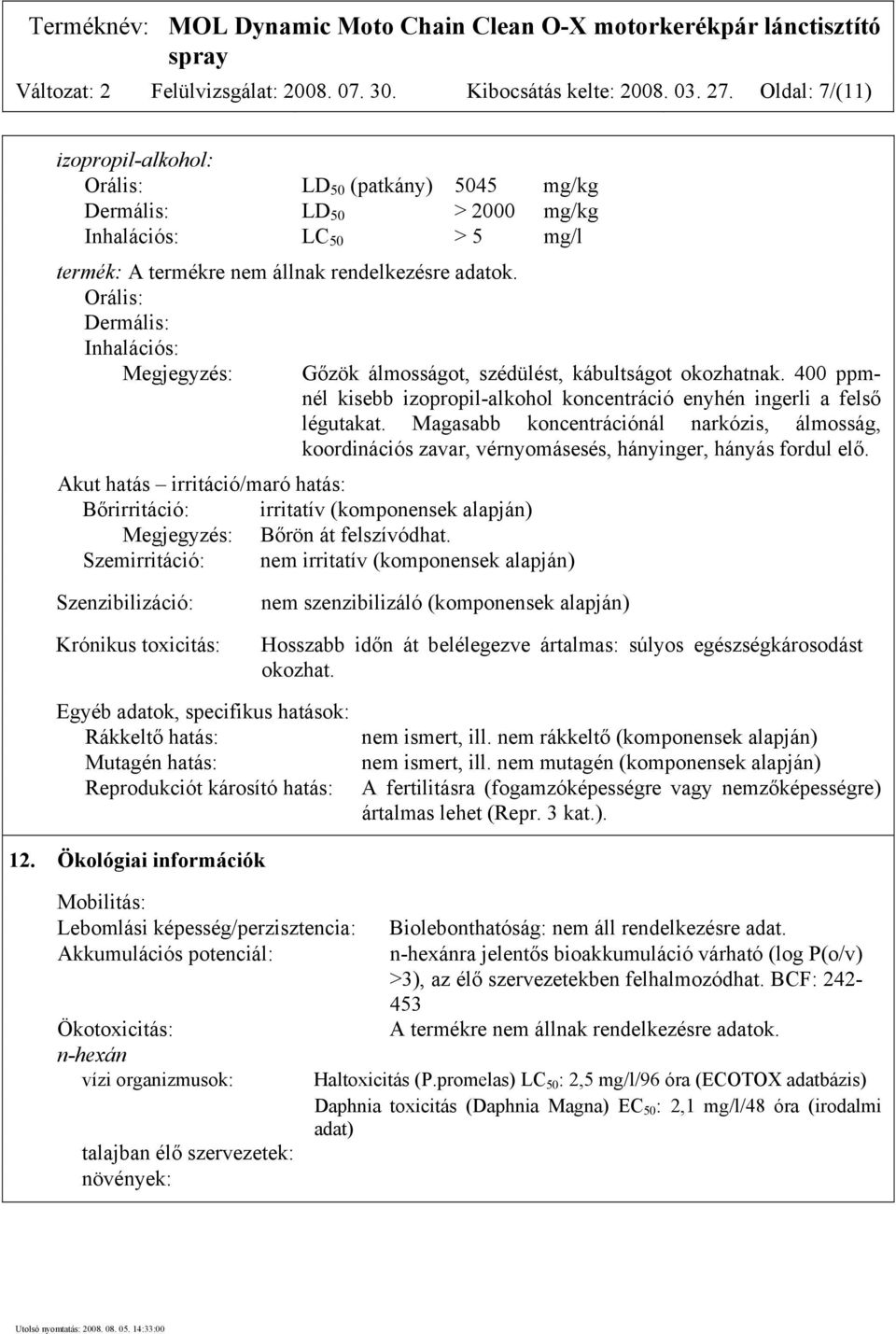 Orális: Dermális: Inhalációs: Megjegyzés: Gőzök álmosságot, szédülést, kábultságot okozhatnak. 400 ppmnél kisebb izopropil-alkohol koncentráció enyhén ingerli a felső légutakat.