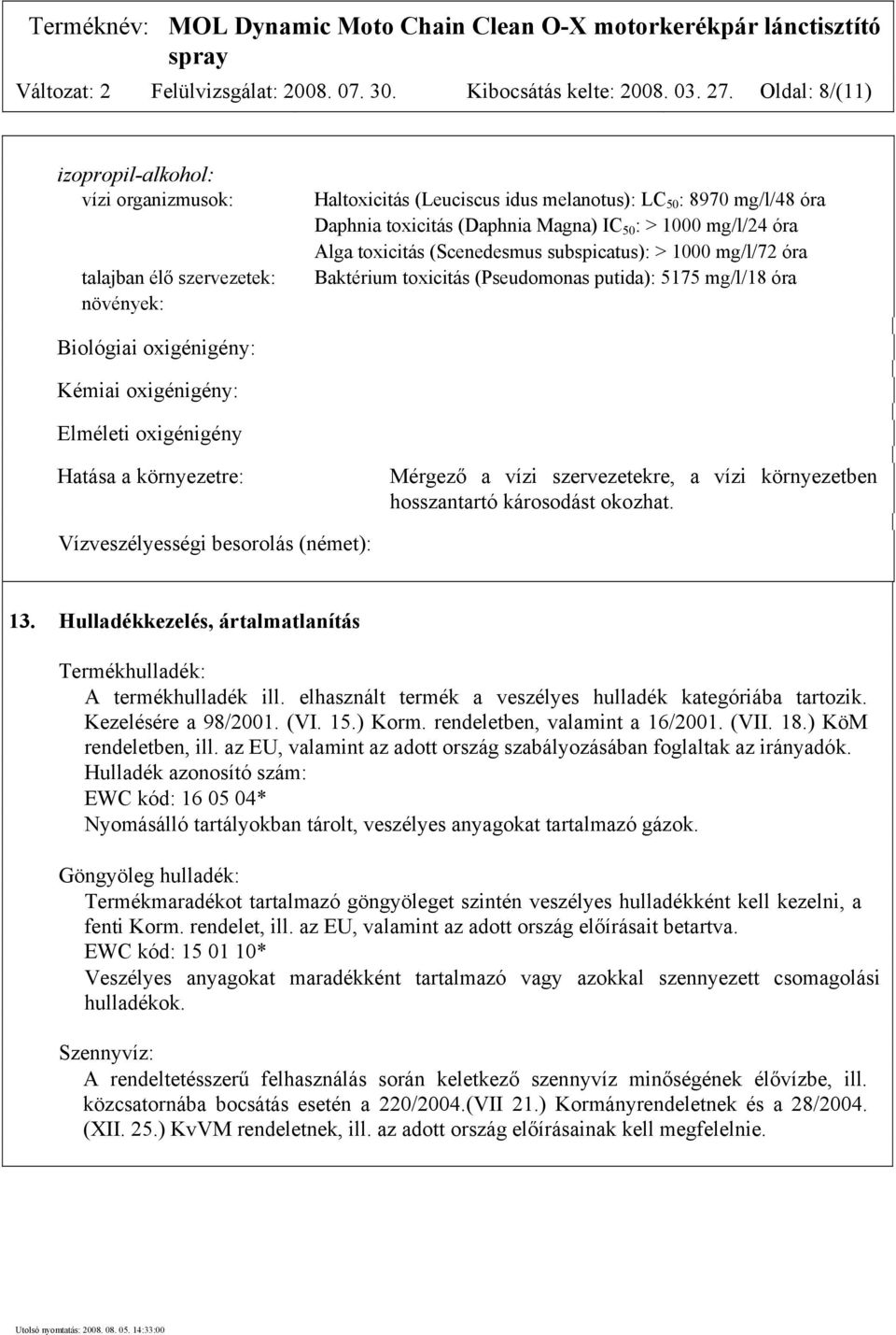1000 mg/l/24 óra Alga toxicitás (Scenedesmus subspicatus): > 1000 mg/l/72 óra Baktérium toxicitás (Pseudomonas putida): 5175 mg/l/18 óra Biológiai oxigénigény: Kémiai oxigénigény: Elméleti
