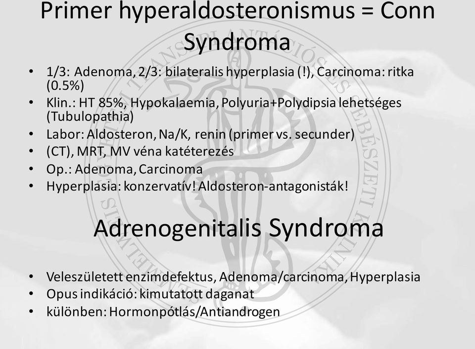 secunder) (CT), MRT, MV véna katéterezés Op.: Adenoma, Carcinoma Hyperplasia: konzervatív! Aldosteron-antagonisták!
