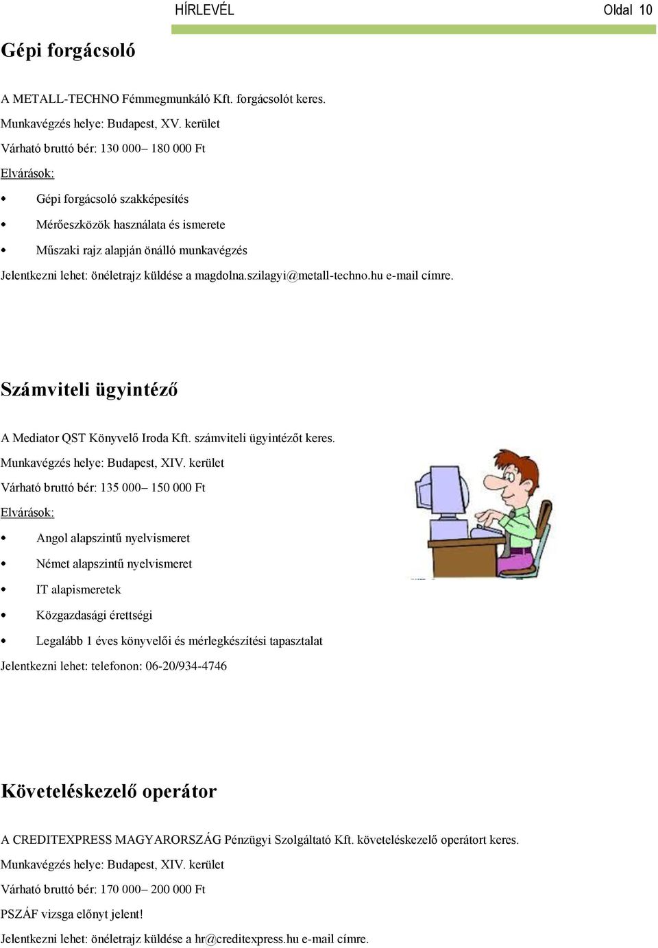 magdolna.szilagyi@metall-techno.hu e-mail címre. Számviteli ügyintéző A Mediator QST Könyvelő Iroda Kft. számviteli ügyintézőt keres. Munkavégzés helye: Budapest, XIV.