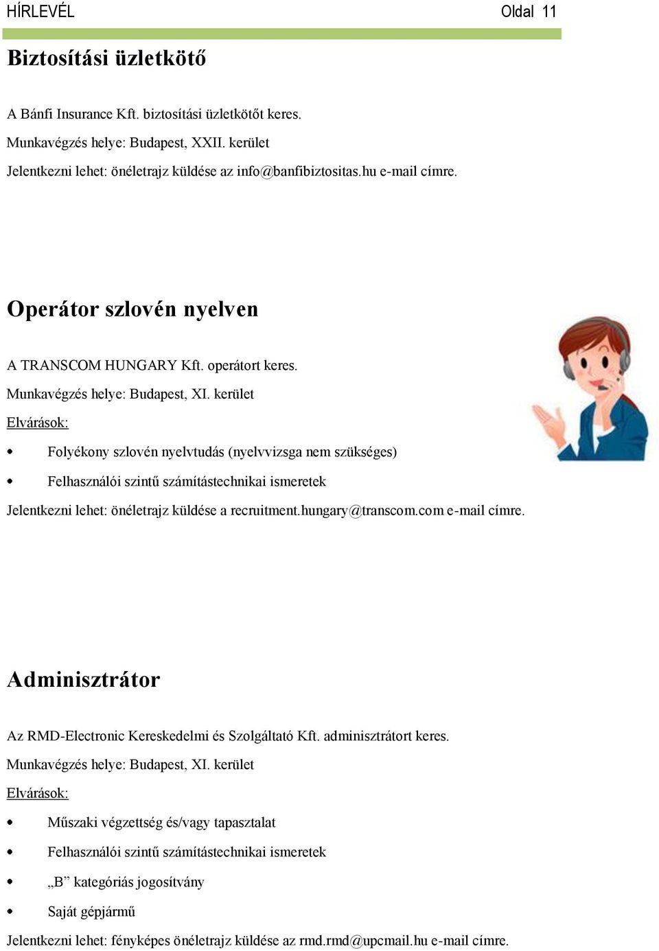 kerület Folyékony szlovén nyelvtudás (nyelvvizsga nem szükséges) Felhasználói szintű számítástechnikai ismeretek Jelentkezni lehet: önéletrajz küldése a recruitment.hungary@transcom.com e-mail címre.