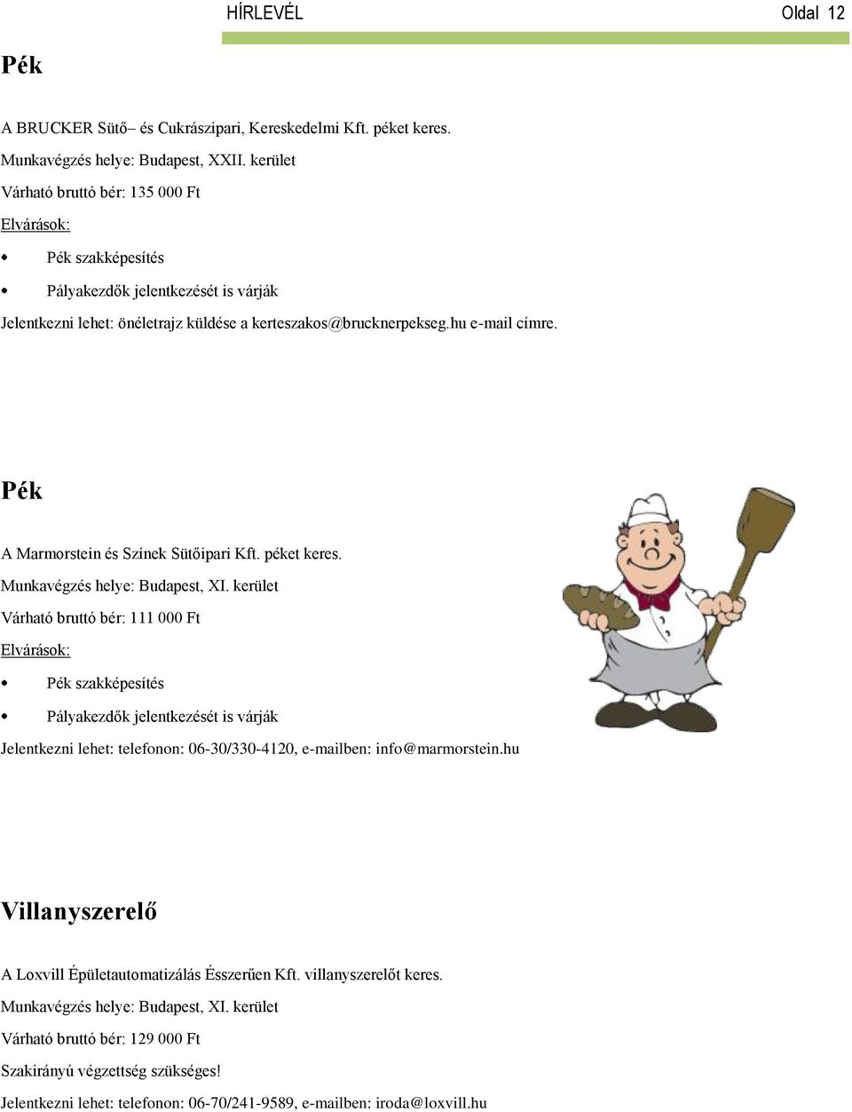 Pék A Marmorstein és Színek Sütőipari Kft. péket keres. Munkavégzés helye: Budapest, XI.