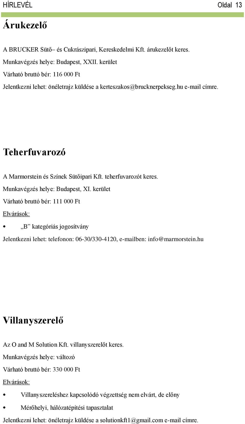Munkavégzés helye: Budapest, XI. kerület Várható bruttó bér: 111 000 Ft B kategóriás jogosítvány Jelentkezni lehet: telefonon: 06-30/330-4120, e-mailben: info@marmorstein.