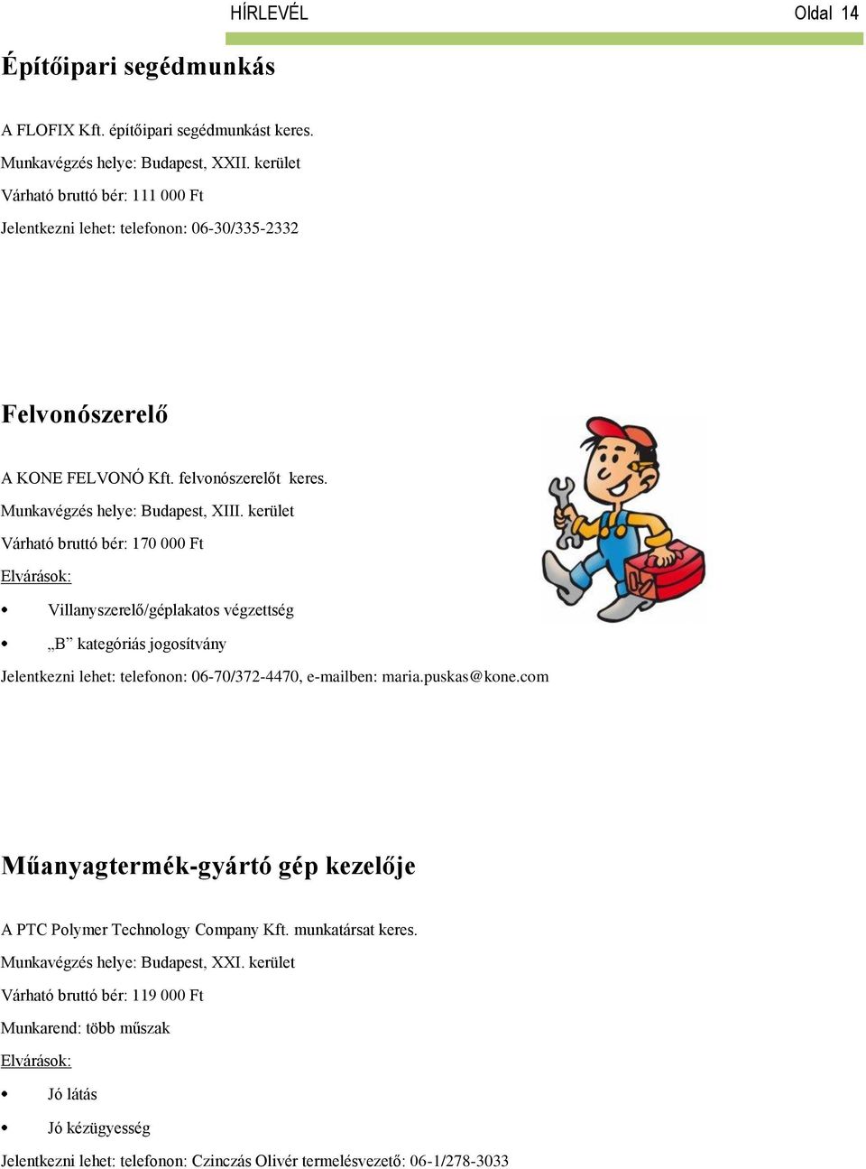 kerület Várható bruttó bér: 170 000 Ft Villanyszerelő/géplakatos végzettség B kategóriás jogosítvány Jelentkezni lehet: telefonon: 06-70/372-4470, e-mailben: maria.puskas@kone.
