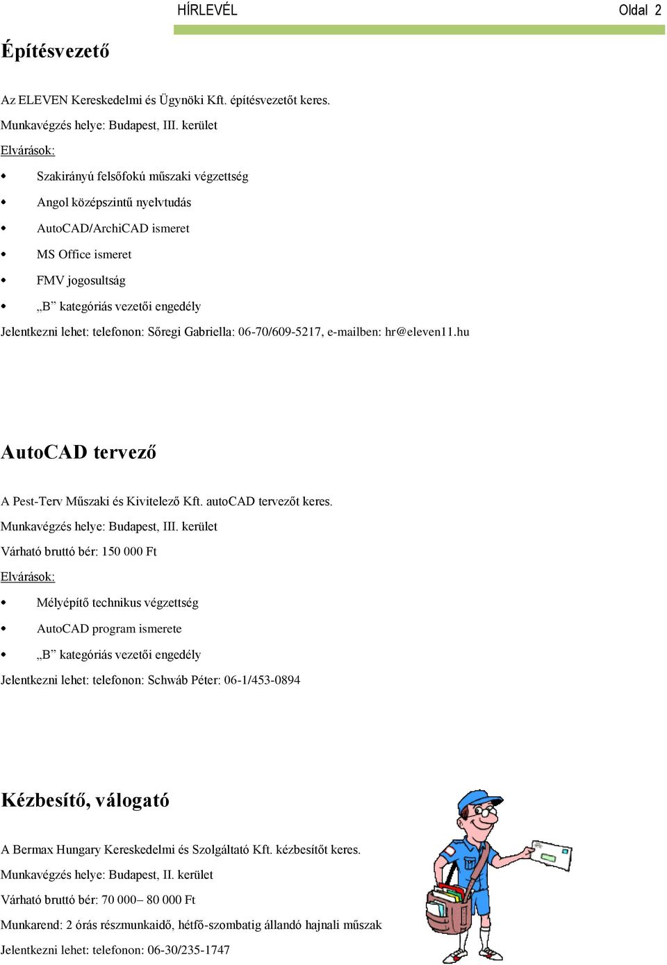 Sőregi Gabriella: 06-70/609-5217, e-mailben: hr@eleven11.hu AutoCAD tervező A Pest-Terv Műszaki és Kivitelező Kft. autocad tervezőt keres. Munkavégzés helye: Budapest, III.